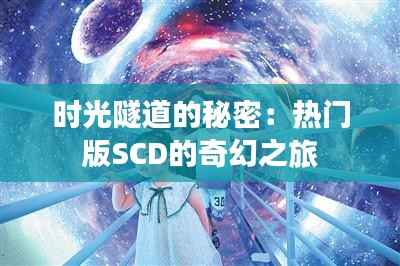 时光隧道的秘密:热门版SCD的奇幻之旅