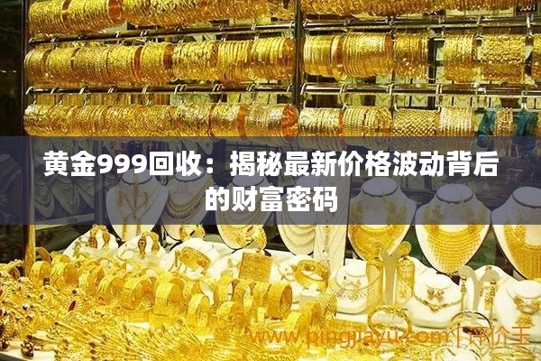 黄金999回收:揭秘最新价格波动背后的财富密码