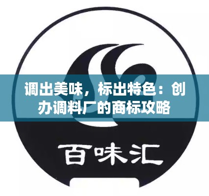 调出美味,标出特色:创办调料厂的商标攻略
