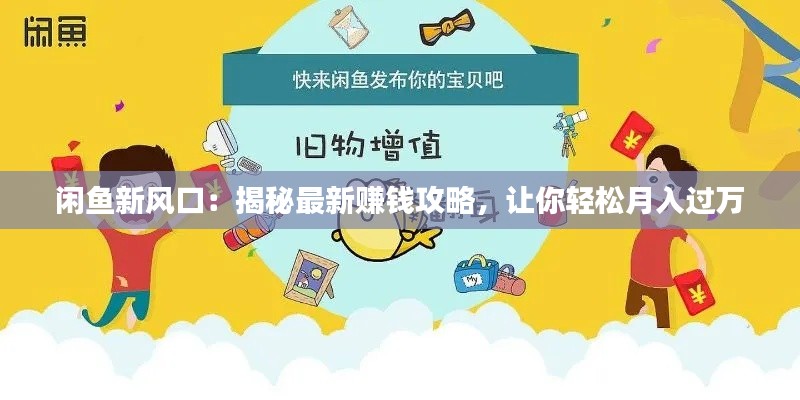 闲鱼新风口:揭秘最新赚钱攻略,让你轻松月入过万