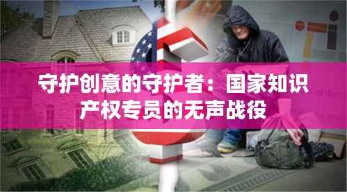 守护创意的守护者:国家知识产权专员的无声战役