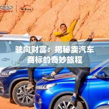 驶向财富:揭秘卖汽车商标的奇妙旅程