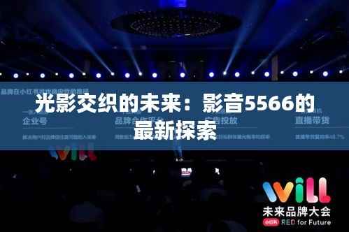 光影交织的未来:影音5566的最新探索
