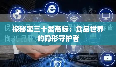 探秘第三十类商标:食品世界的隐形守护者