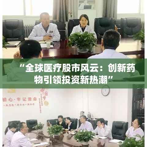 “全球医疗股市风云:创新药物引领投资新热潮”