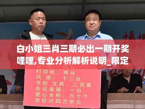 白小姐三肖三期必出一期开奖哩哩,专业分析解析说明_限定版6.541