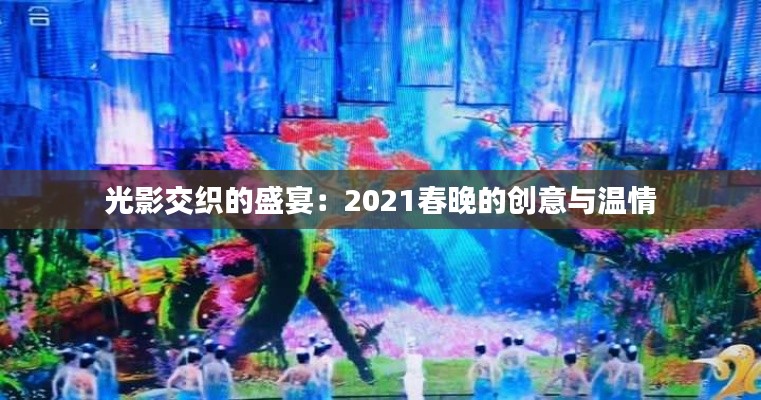 光影交织的盛宴:2021春晚的创意与温情