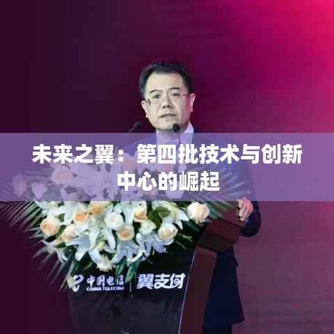 未来之翼:第四批技术与创新中心的崛起