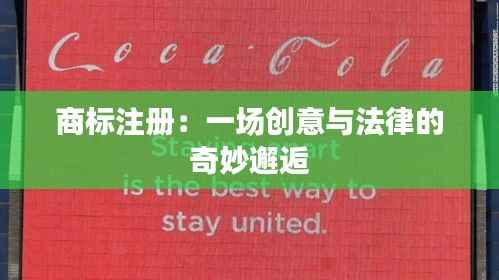 商标注册:一场创意与法律的奇妙邂逅