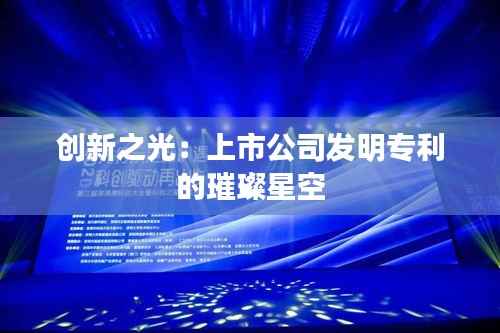 创新之光：上市公司发明专利的璀璨星空