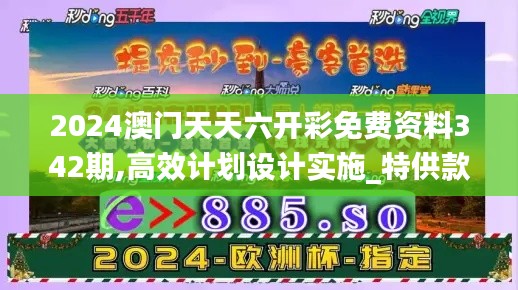 2024澳门天天六开彩免费资料342期,高效计划设计实施_特供款1.134