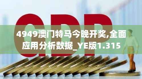 4949澳门特马今晚开奖,全面应用分析数据_YE版1.315