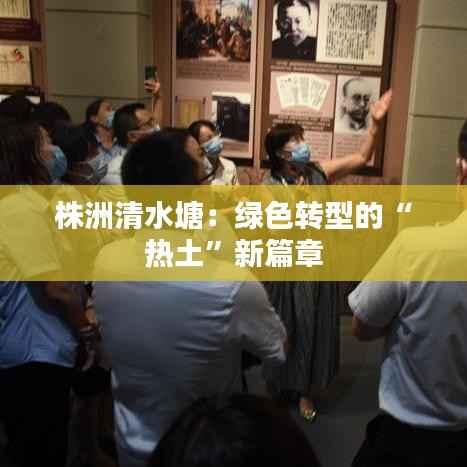 株洲清水塘:绿色转型的“热土”新篇章