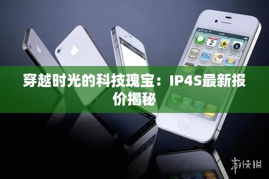 穿越时光的科技瑰宝:IP4S最新报价揭秘