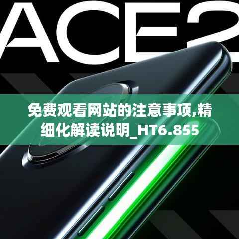免费观看网站的注意事项,精细化解读说明_HT6.855
