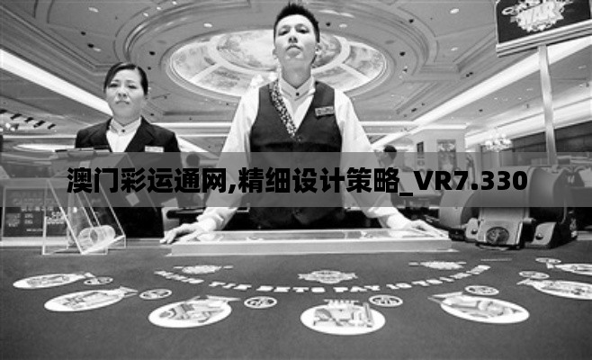 澳门彩运通网,精细设计策略_VR7.330