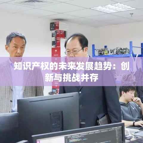 知识产权的未来发展趋势:创新与挑战并存