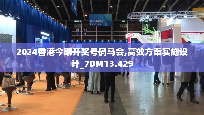 2024香港今期开奖号码马会,高效方案实施设计_7DM13.429