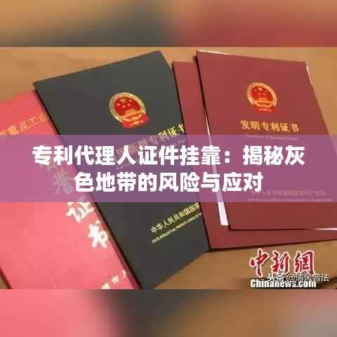 专利代理人证件挂靠:揭秘灰色地带的风险与应对