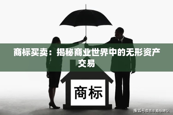 商标买卖:揭秘商业世界中的无形资产交易
