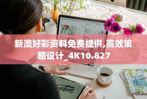 新澳好彩资料免费提供,高效策略设计_4K10.827