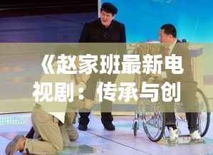 《赵家班最新电视剧:传承与创新的双重奏》