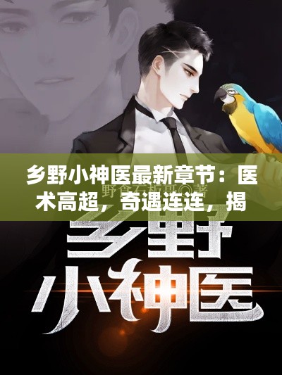 乡野小神医最新章节:医术高超,奇遇连连,揭秘神秘世界