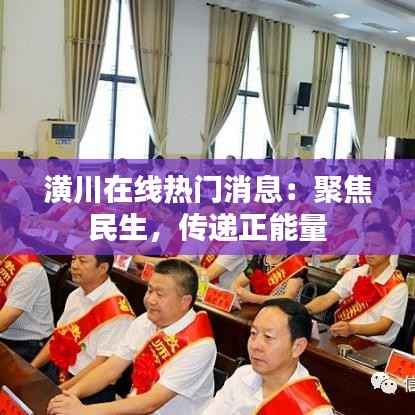 潢川在线热门消息:聚焦民生,传递正能量