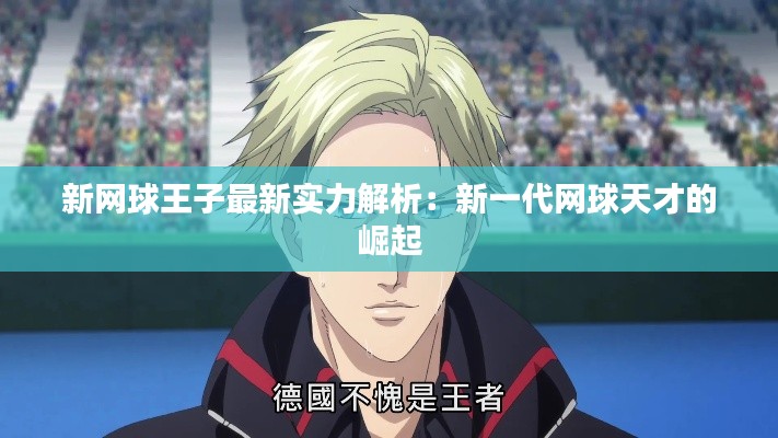 新网球王子最新实力解析:新一代网球天才的崛起