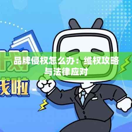 品牌侵权怎么办:维权攻略与法律应对