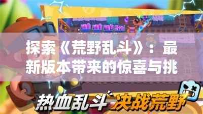 探索《荒野乱斗》:最新版本带来的惊喜与挑战