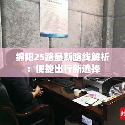 绵阳25路最新路线解析:便捷出行新选择