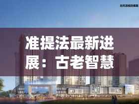 准提法最新进展:古老智慧在现代生活的焕新应用