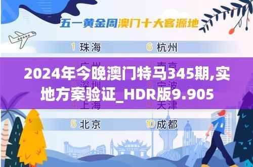 2024年今晚澳门特马345期,实地方案验证_HDR版9.905