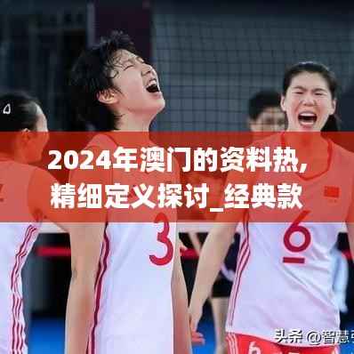 2024年澳门的资料热,精细定义探讨_经典款8.496