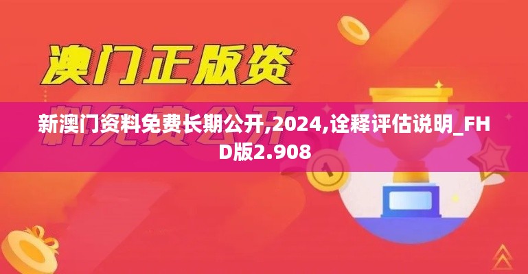 新澳门资料免费长期公开,2024,诠释评估说明_FHD版2.908