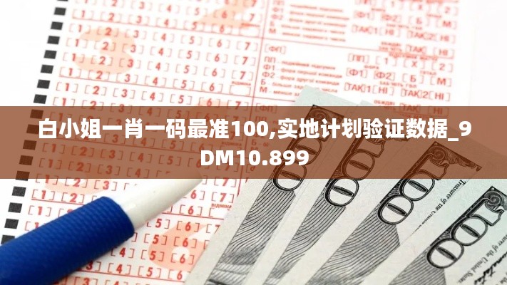 白小姐一肖一码最准100,实地计划验证数据_9DM10.899