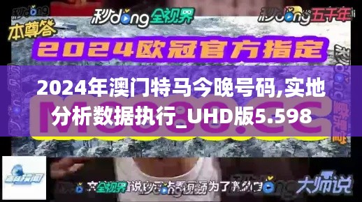 2024年澳门特马今晚号码,实地分析数据执行_UHD版5.598