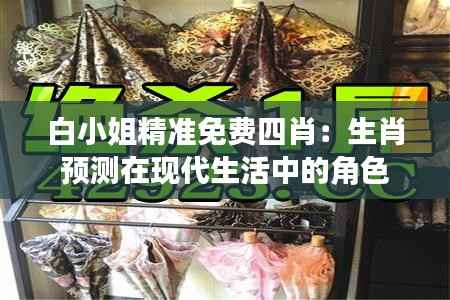 白小姐精准免费四肖:生肖预测在现代生活中的角色