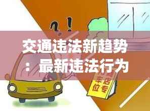 交通违法新趋势：最新违法行为的解析与防范