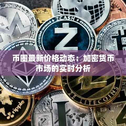 币圈最新价格动态:加密货币市场的实时分析