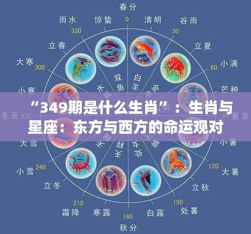 “349期是什么生肖”:生肖与星座:东方与西方的命运观对比