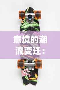 意境的潮流变迁:跟随热门动态探索艺术新境界