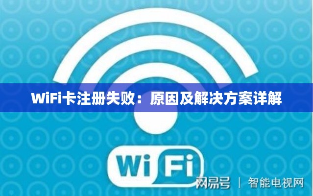 WiFi卡注册失败:原因及解决方案详解
