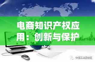 电商知识产权应用:创新与保护的完美融合