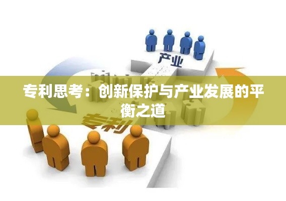 专利思考:创新保护与产业发展的平衡之道