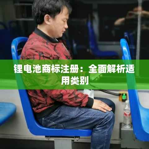 锂电池商标注册:全面解析适用类别