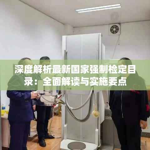深度解析最新国家强制检定目录:全面解读与实施要点