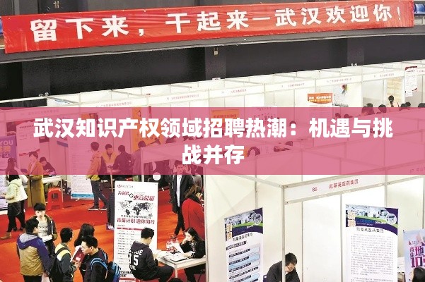 武汉知识产权领域招聘热潮:机遇与挑战并存