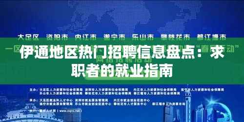 伊通地区热门招聘信息盘点:求职者的就业指南